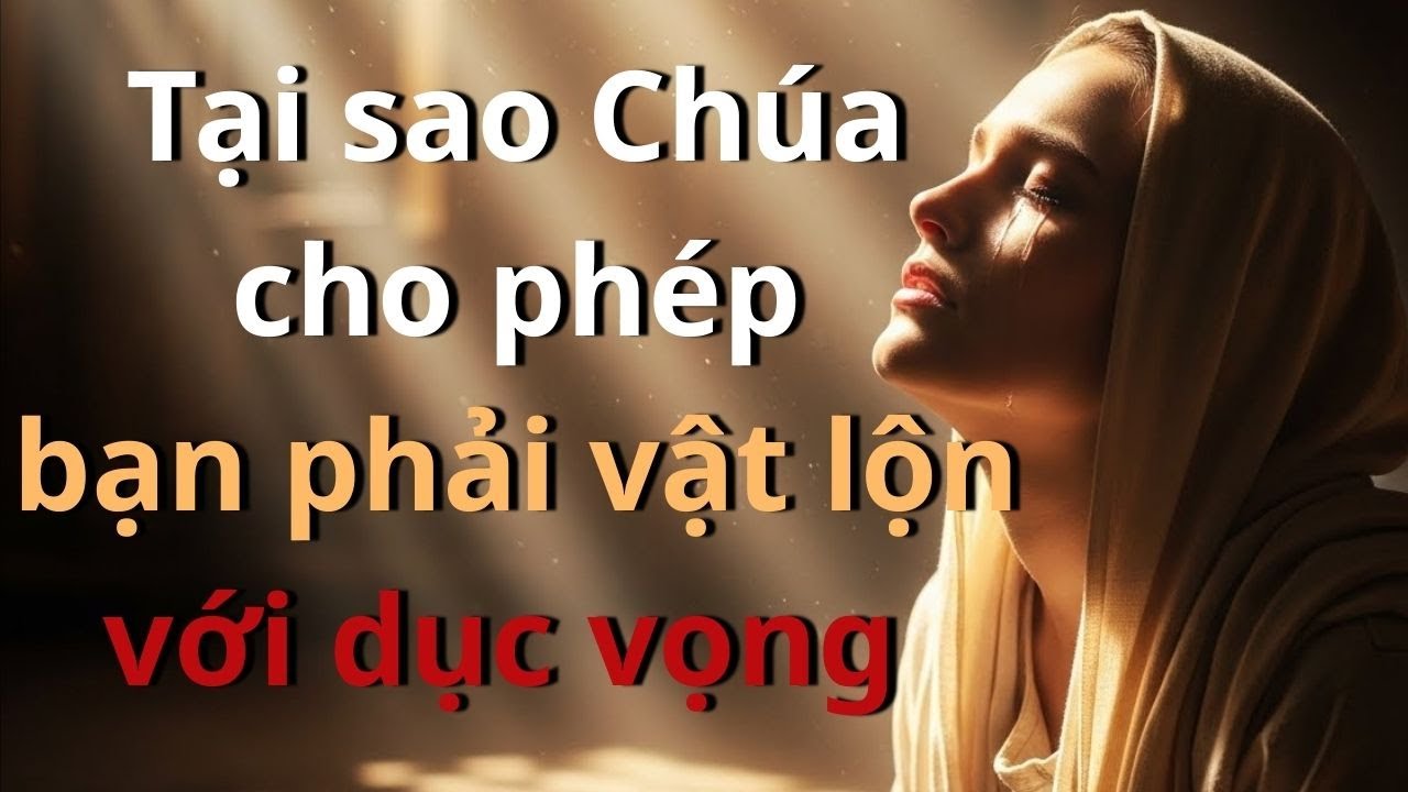 5 Sự thật ẩn giấu Tại sao Chúa cho phép bạn phải vật lộn với dục vọng