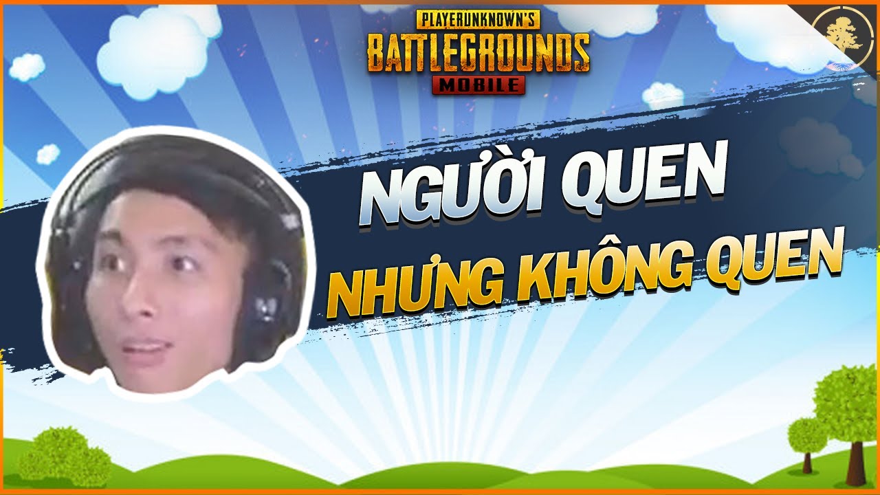 Người Quen Nhưng Hóa Ra Lại Không Quen [PUBG Mobile] ✔️