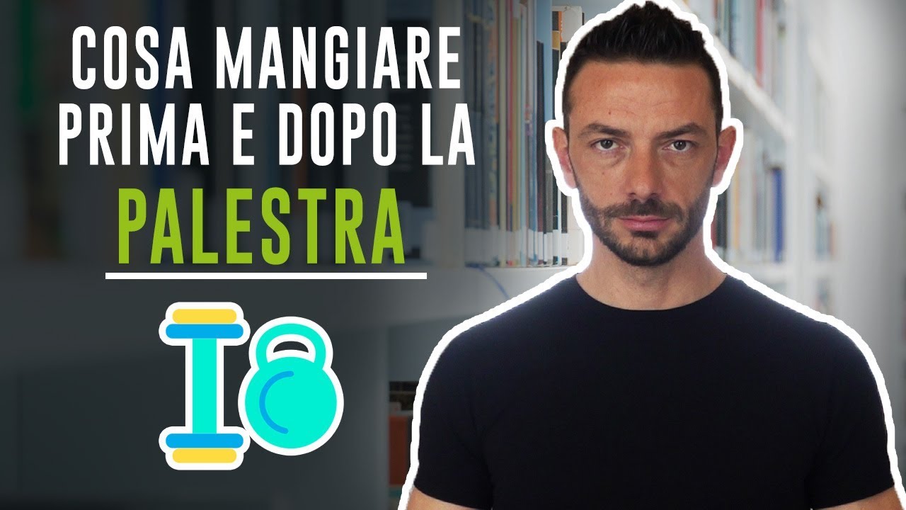 COSA MANGIARE PRIMA E DOPO LA PALESTRA