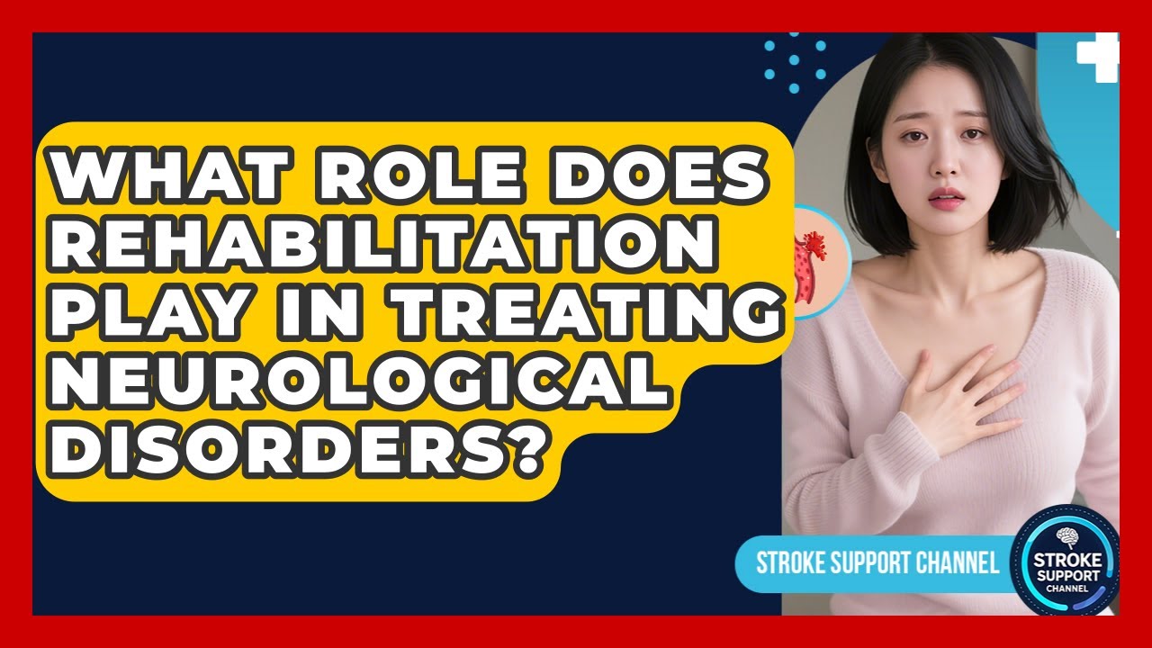 What Role Does Rehabilitation Play in Treating Neurological Disorders? | Stroke Support Channel