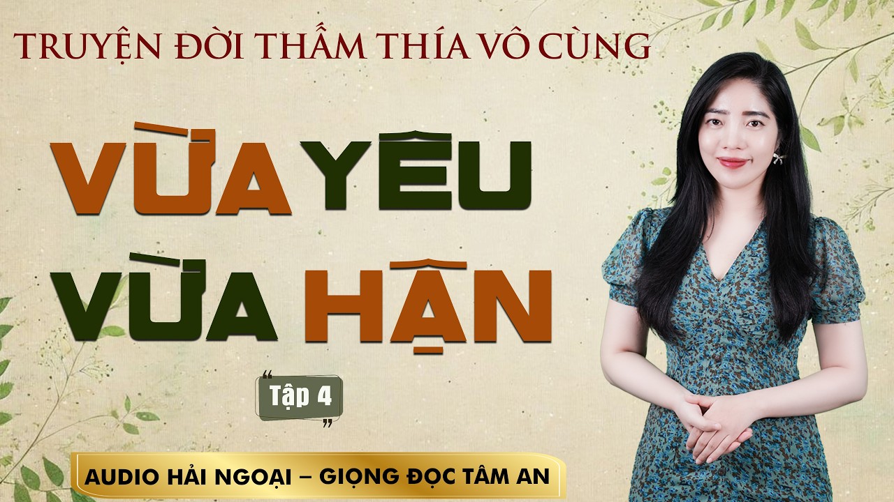 Truyện ngắn 2026: Vừa Yêu Vừa Hận Tập 4 - Giọng Tâm An diễn đọc chuyện gia đình nhiều đau thương