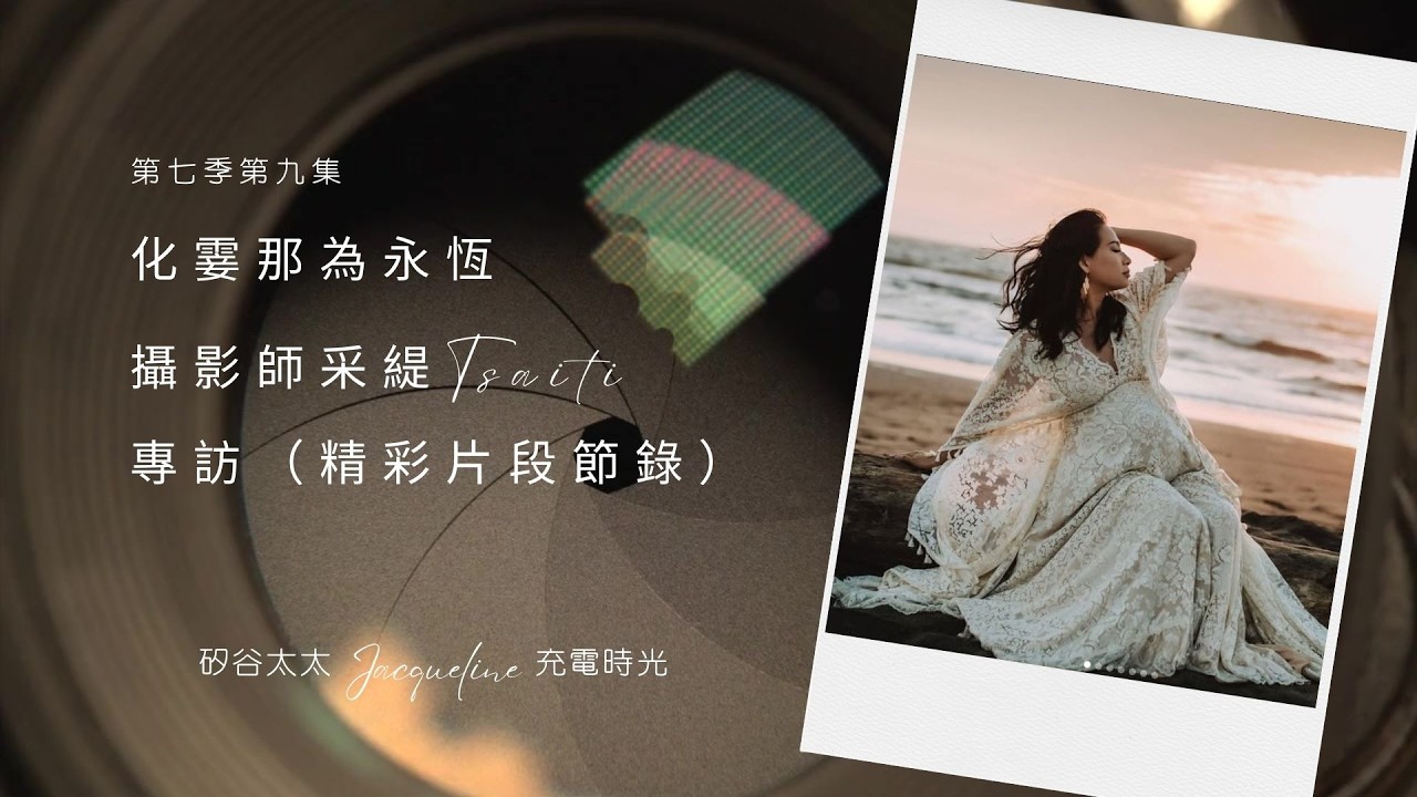 化霎那為永恆｜攝影師采緹Tsaiti Babella 專訪 節錄