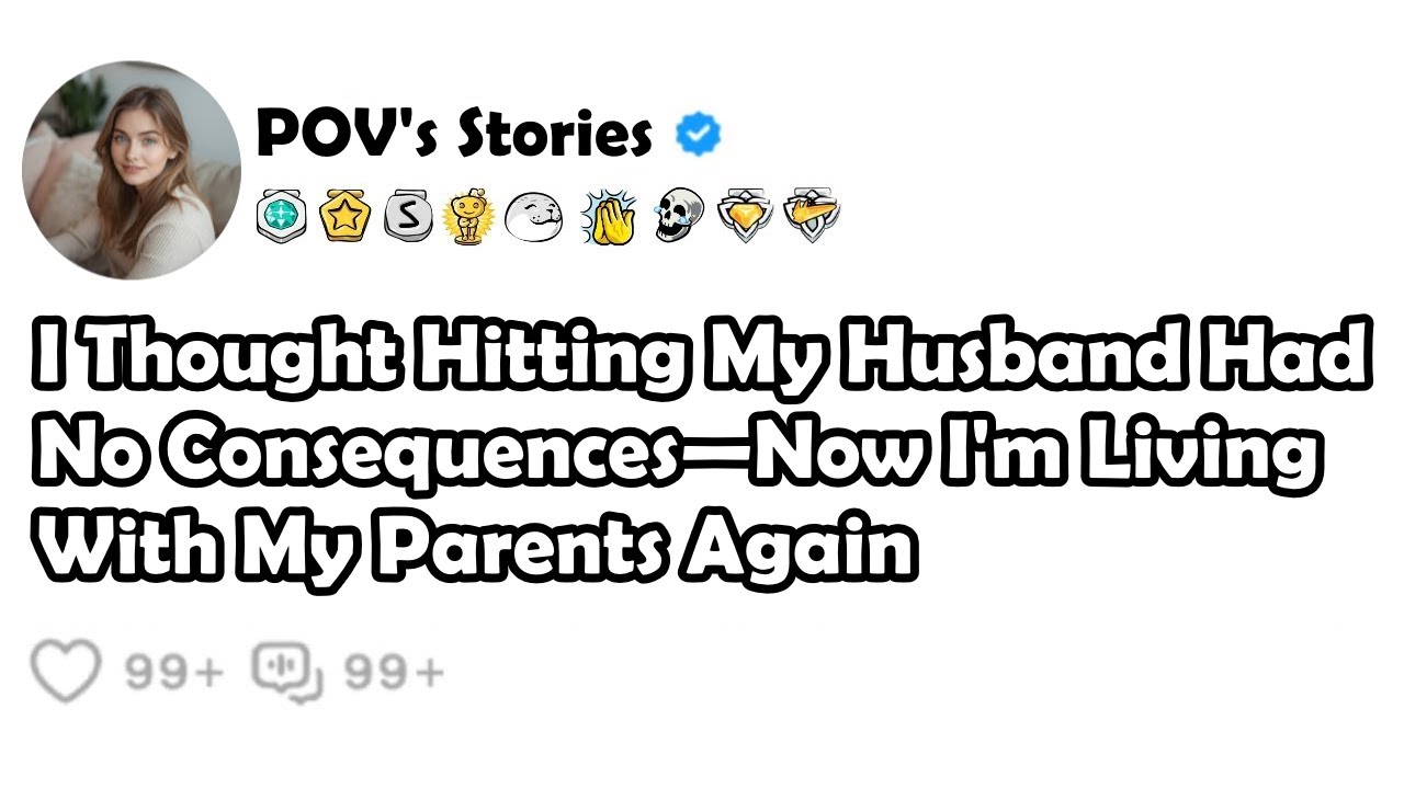 I Thought Hitting My Husband Had No Consequences—Now I'm Living With My Parents Again