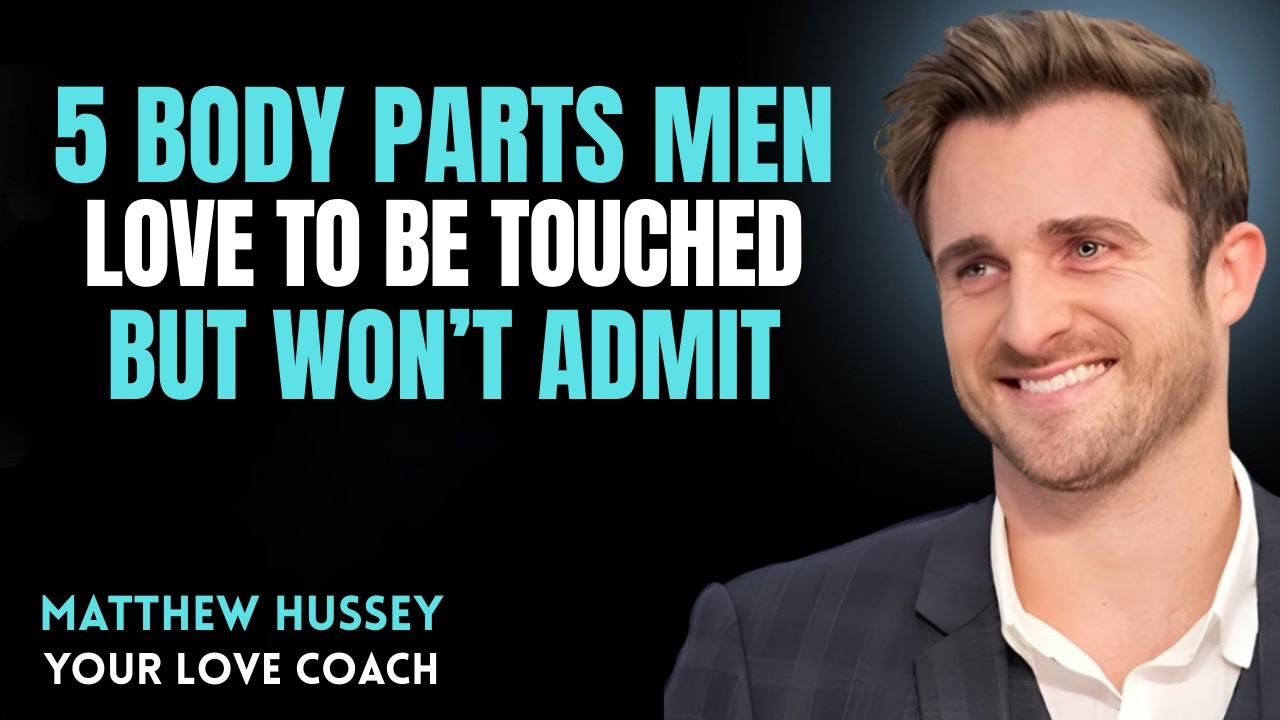TOUCH THESE 5 BODY PARTS AND DRIVE HIM CRAZY   || MATTHEW HUSSEY|| RLATIONSHIP ADVICE
