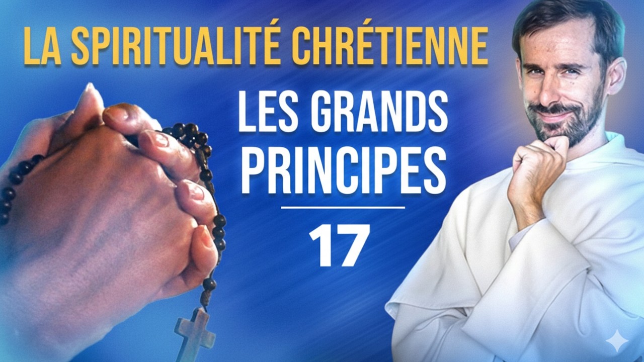 La spiritualité chrétienne : les grands principes (catéchisme adulte 17/31)
