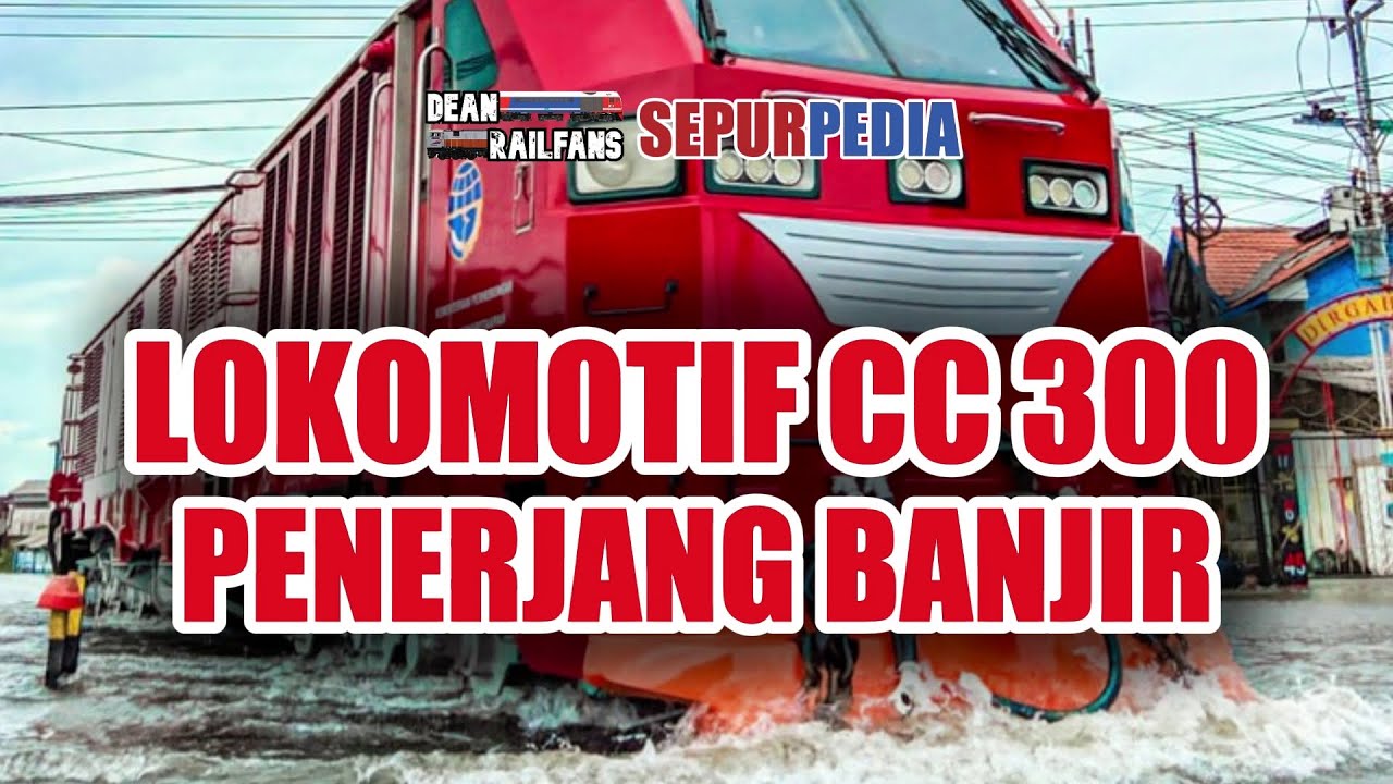LOKOMOTIF CC 300 - Datang Saat Banjir Menerjang | Dean Sepurpedia 049
