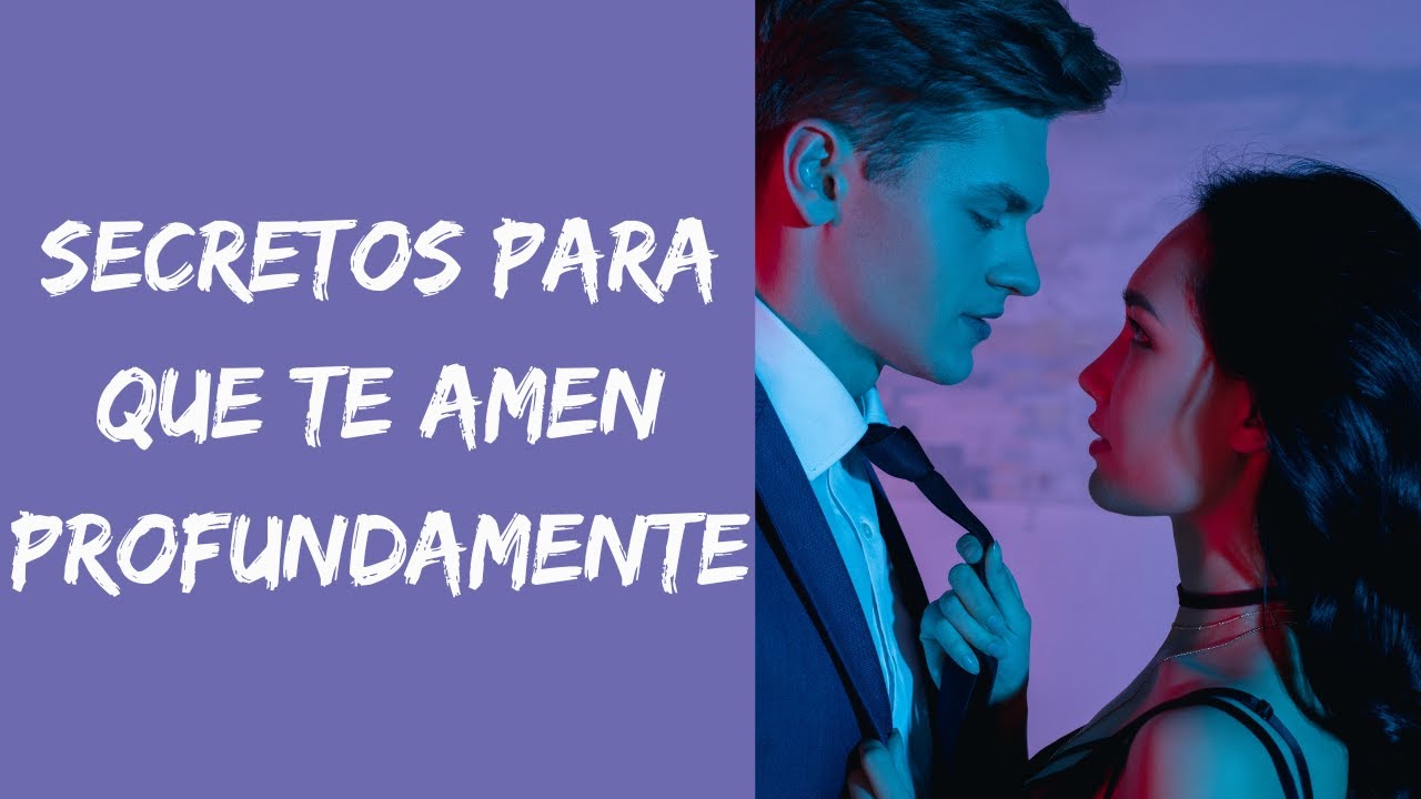 SECRETOS PARA QUE TE AMEN PROFUNDAMENTE