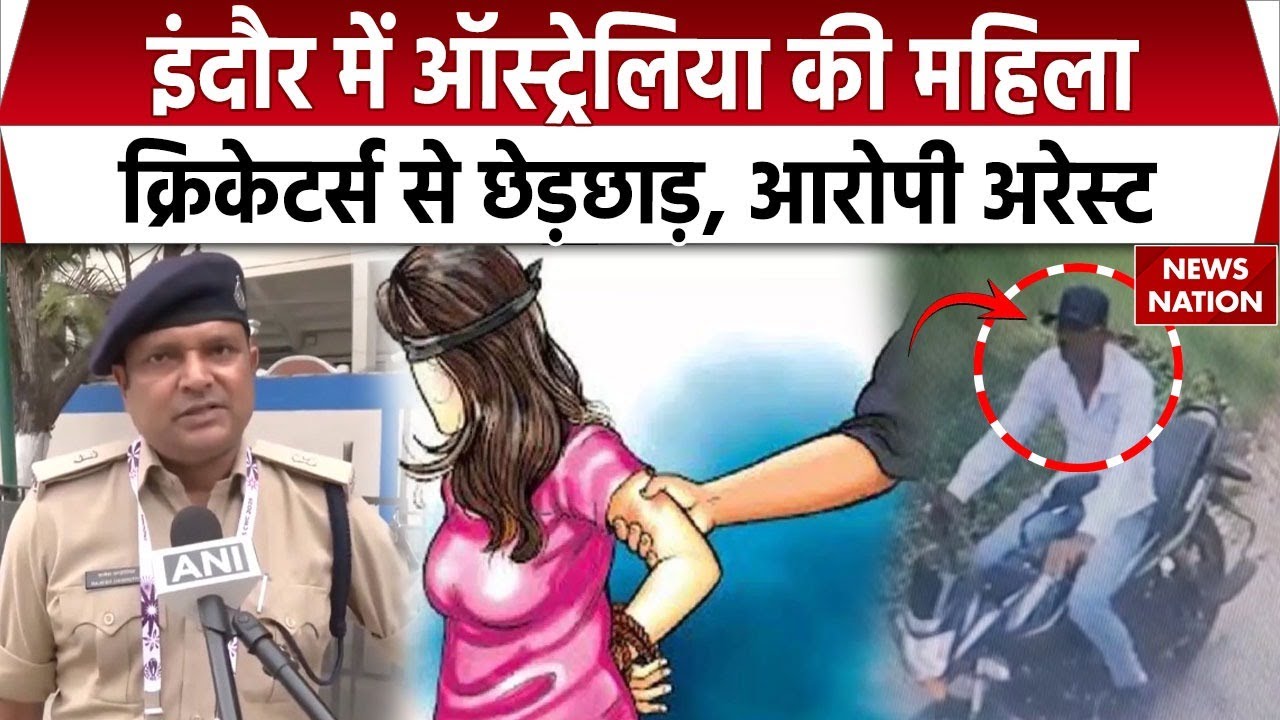 Australian women cricketers molested : Indore में ऑस्ट्रेलिया की महिला क्रिकेटर्स से छेड़छाड़।