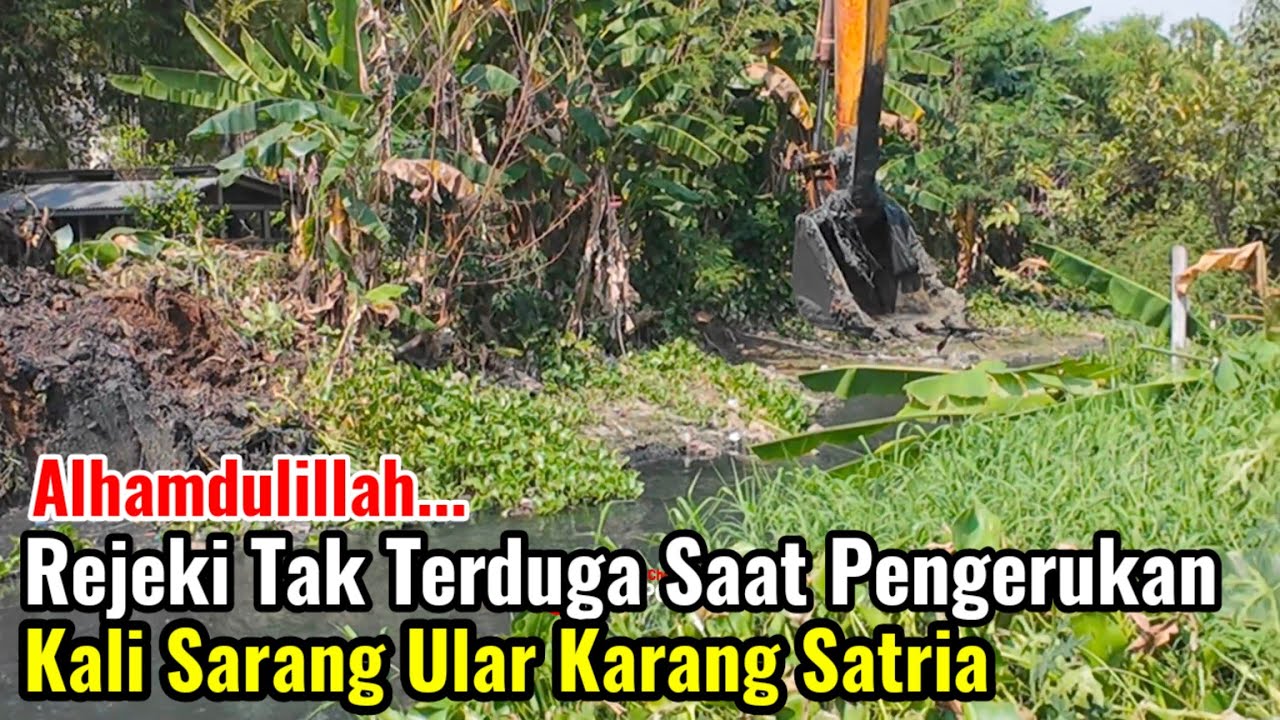 Alhamdulillah‼️Rejeki Tak Terduga Saat Pengerukan Kali Sarang Ular Karang Satria