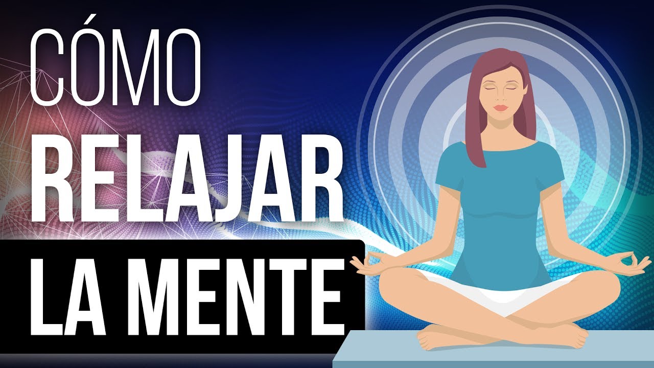 Cómo Relajar La Mente: 9 Técnicas De Relajación Mental