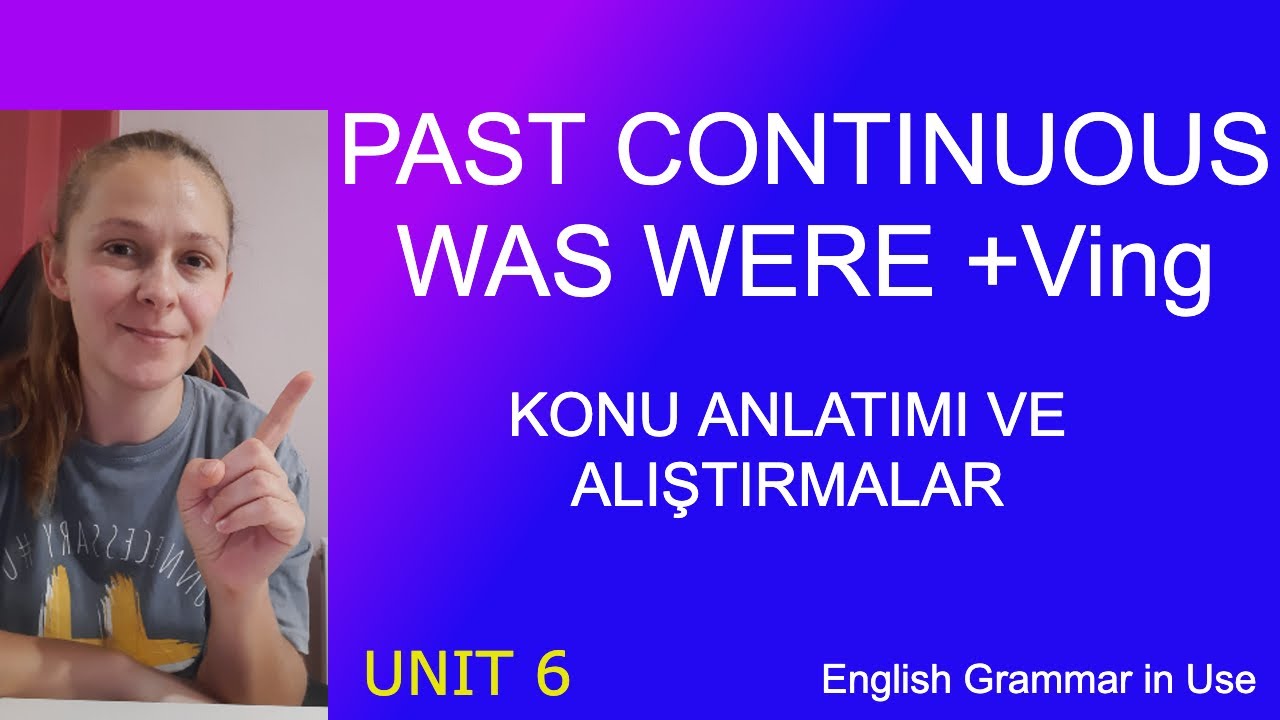 Past continuous Tense Konu Anlatımı ve Alıştırmalar /English Grammar in Use /Unit 6