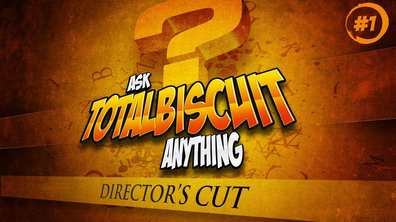 Ask TotalBiscuit Anything - Director's Cut - Part 1