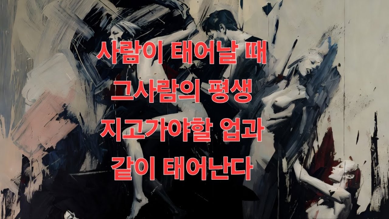 사람이 태어날 때 평생 지고 가야 할 업도 같이 태어난다.