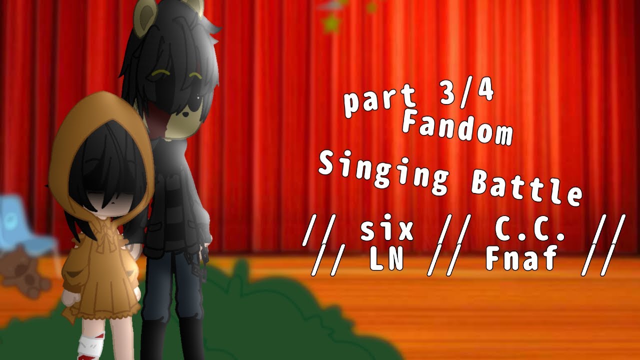 Fandom Singing Battle // Six LN // C.C Fnaf // (part 3/4 part 4/4)