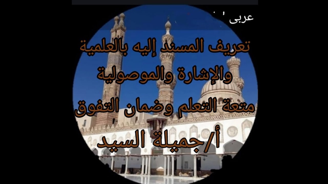 مراجعة عامة على تعريف المسند إليه بالعلمية والإشارة والموصولية. بلاغة  أزهر أجميلة السيد