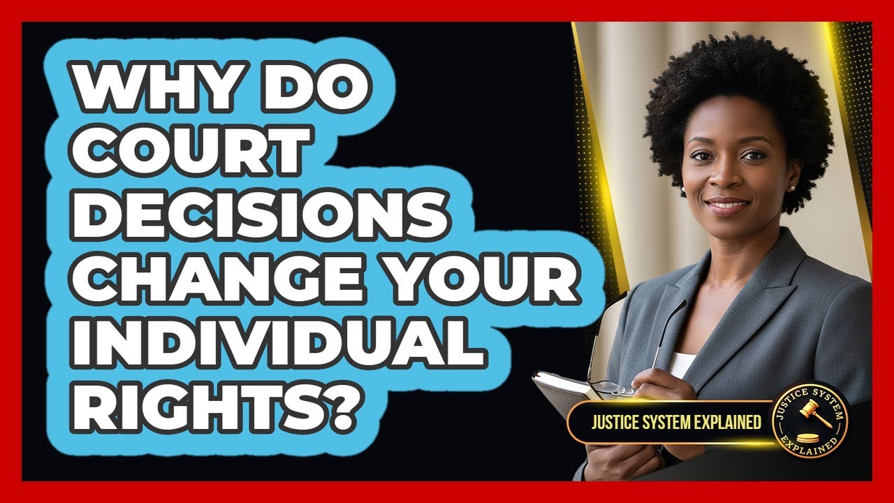 Why Do Court Decisions Change Your Individual Rights? - Justice System Explained