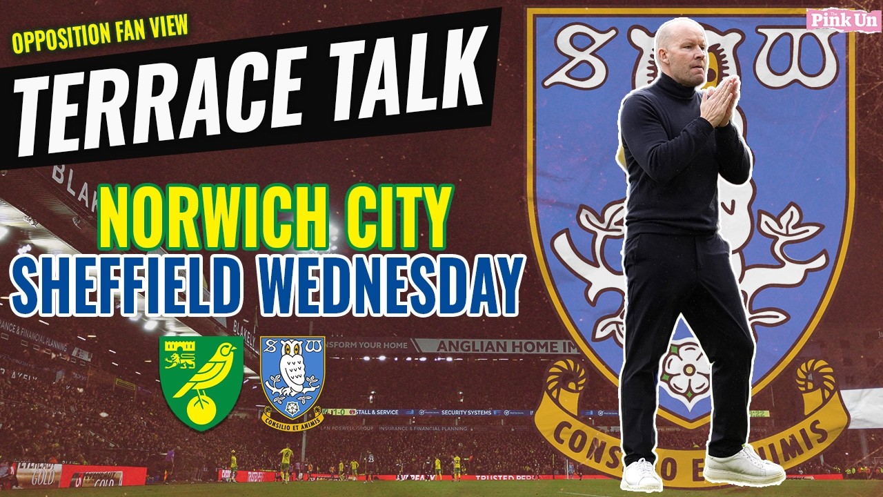 Terrace Talk (S7 Ep23) | Norwich City v Sheffield Wednesday | The Owls already relegated 🦉