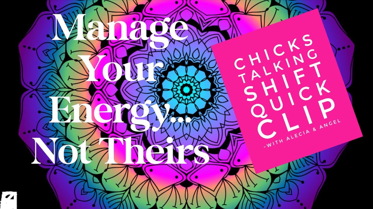 Manage Your Energy... Not Theirs - #ChicksTalkingShift with Alecia Rice & Angel Carlton