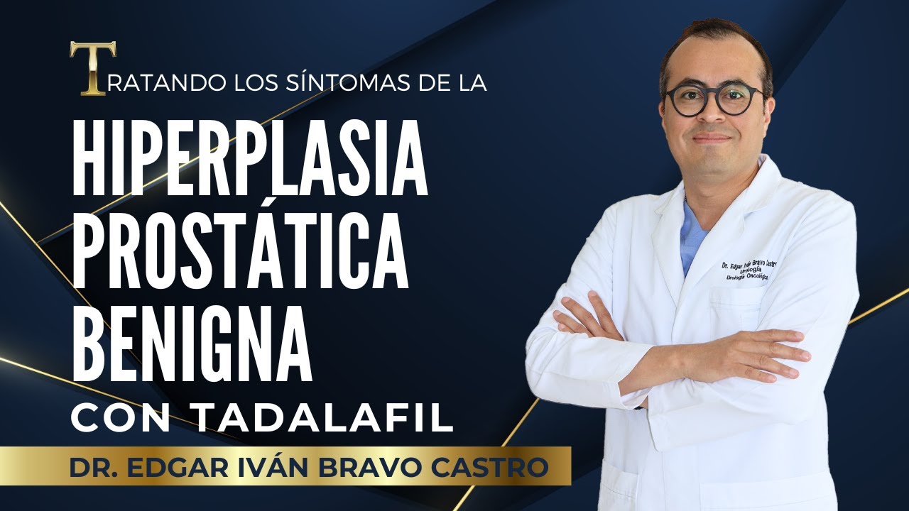 Dr. Edgar Iván Bravo Castro | Tratando la Hiperplasia Prostática Benigna con Tadalafil