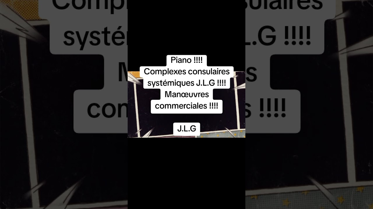 Piano !!!! Complexes consulaires systémiques J.L.G !!!! Manœuvres commerciales !!!! J.L.G
