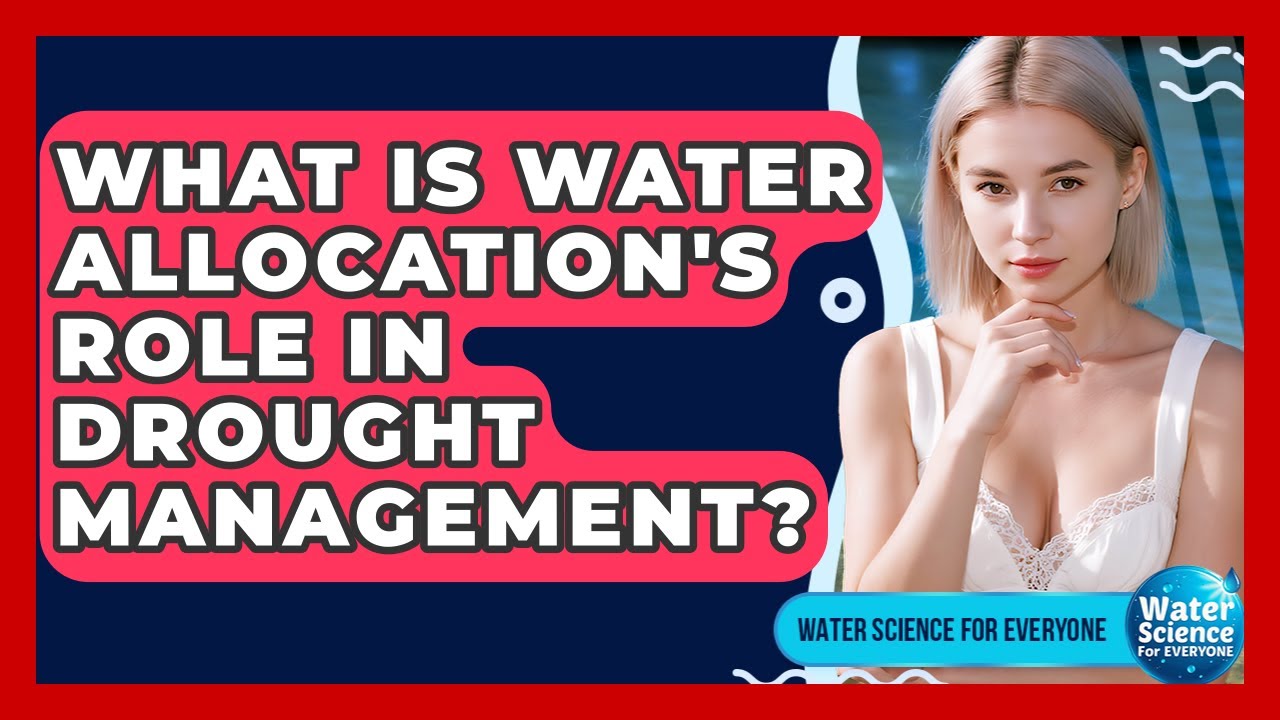 What Is Water Allocation's Role In Drought Management? - Water Science For Everyone