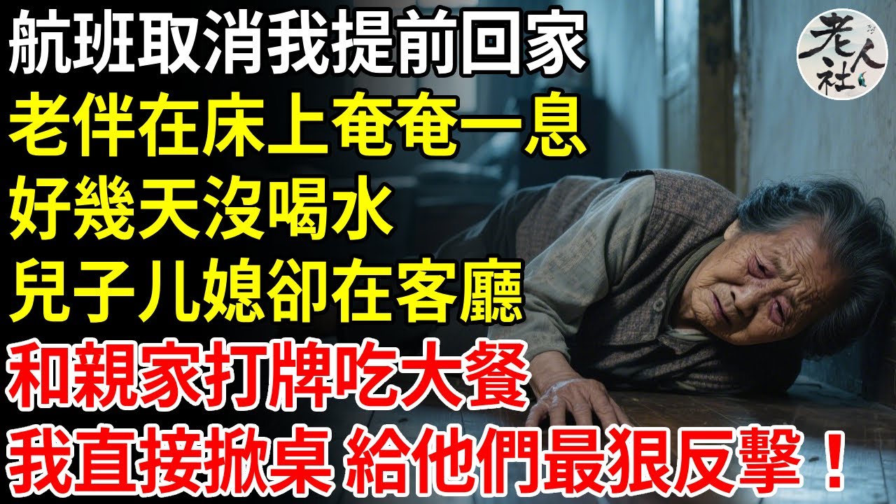 航班機取消我提前回家，老伴在床上奄奄一息，好幾天沒喝水，兒子媳婦卻在客廳，和親家打牌吃大餐，我直接掀桌，給他們最狠反擊#退休金#不肖子孫#老年生活#老人社