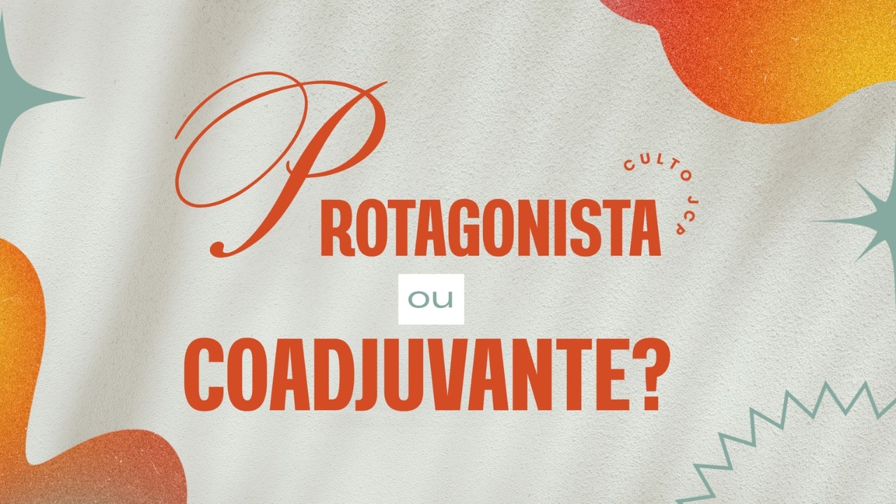 PROTAGONISTA OU COADJUVANTE - Culto JCP