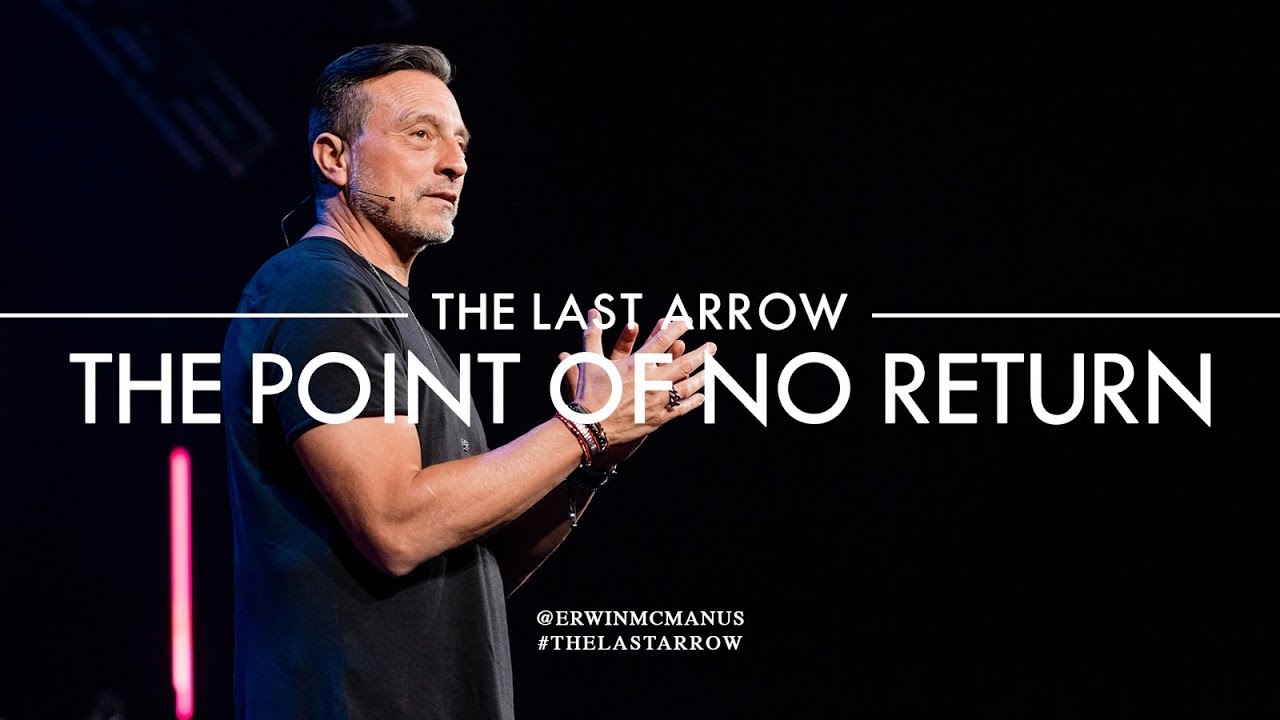 Erwin McManus I The Last Arrow: The Point of No Return