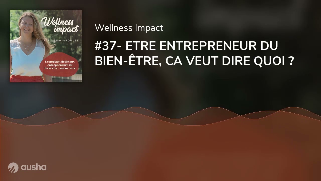 #37- ETRE ENTREPRENEUR DU BIEN-&Ecirc;TRE, CA VEUT DIRE QUOI ?
