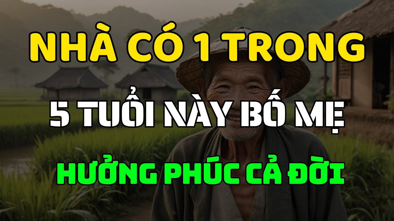 Có Con Thuộc 5 Con Giáp Này, Bố Mẹ Càng Già Càng GIÀU, Hưởng Phúc Trời Ban!