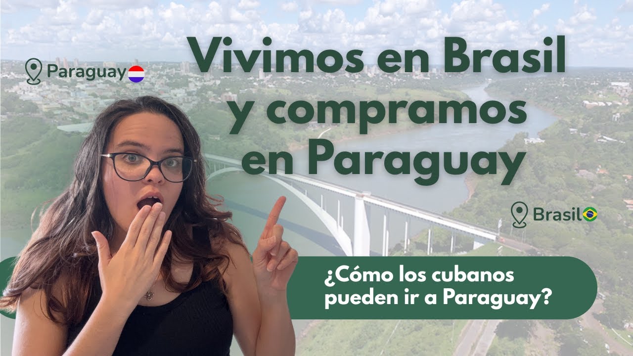 Fuimos de compras a Paraguay desde Brasil  ¿Cómo pueden ir los cubanos a Paraguay?