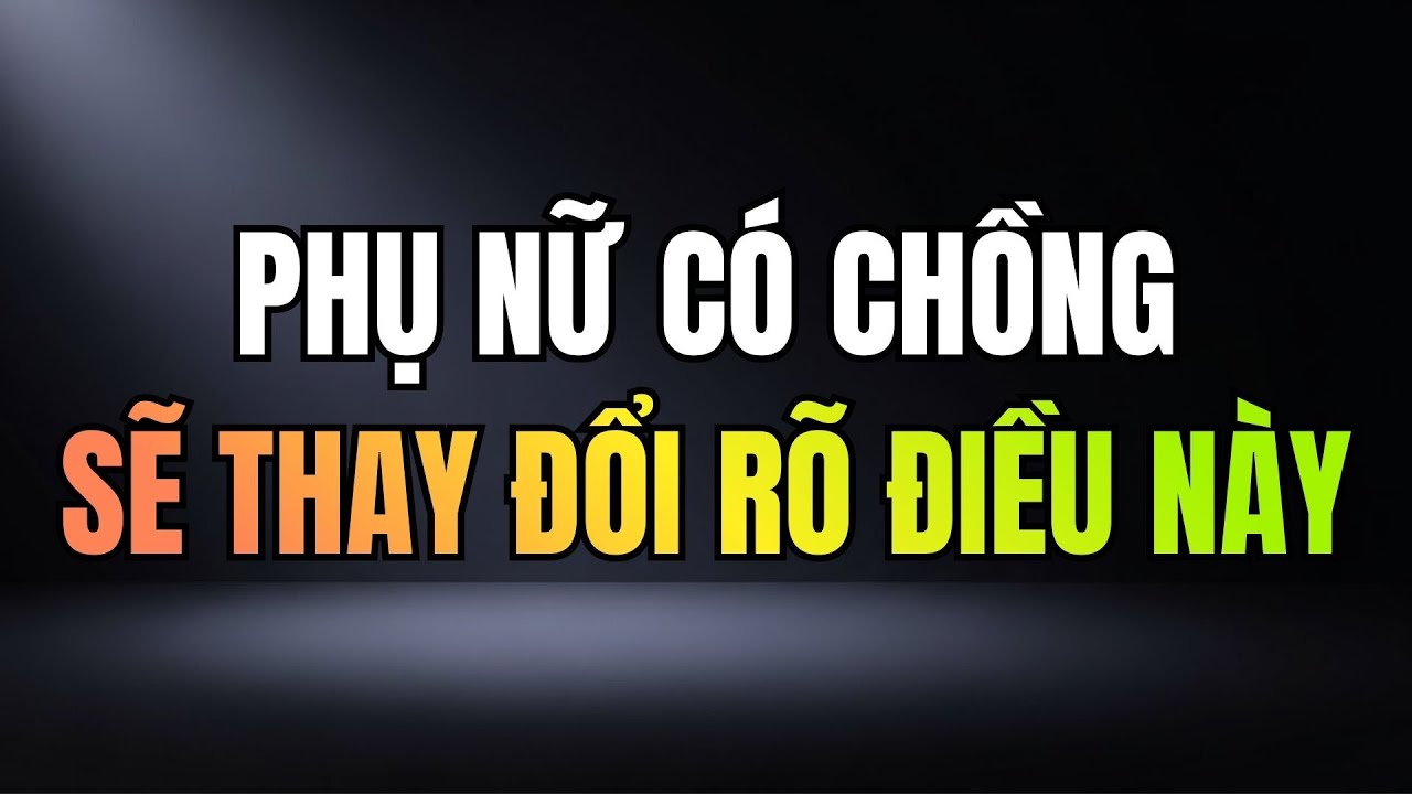 PHỤ NỮ CÓ CHỒNG MUỐN GẦN BẠN CÔ ẤY SẼ THAY ĐỔI THẾ NÀY