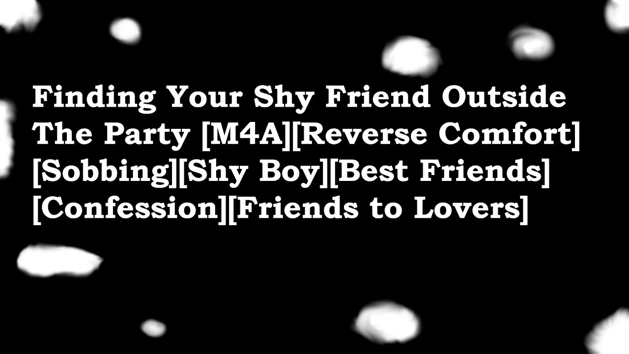 Finding Your Shy Friend Outside The Party[M4A][Reverse Comfort][Sobbing][Shy Boy][Friends to Lovers]