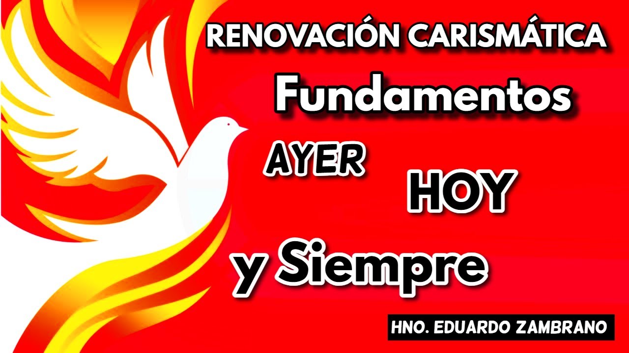 Renovación Carismática FUNDAMENTOS, Ayer,  Hoy y siempre