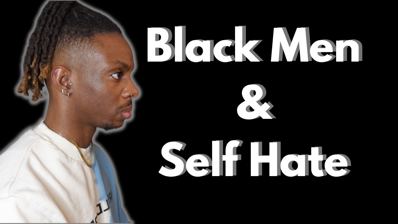 Black Men & Self Hate: The Cause | My Journey | The Effects | Healing