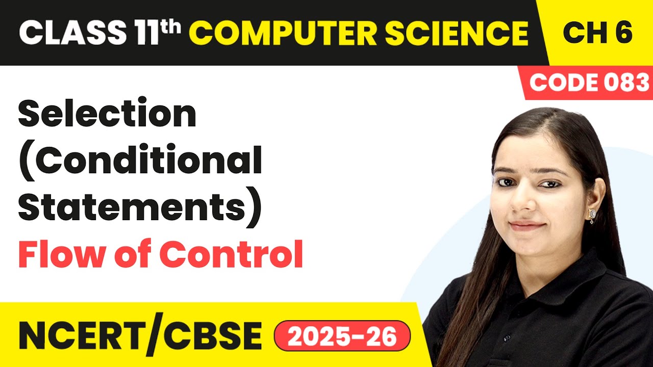 Selection (Conditional Statements) - Flow of Control | Class 11 Computer Science Ch 6 | CBSE 2025-26