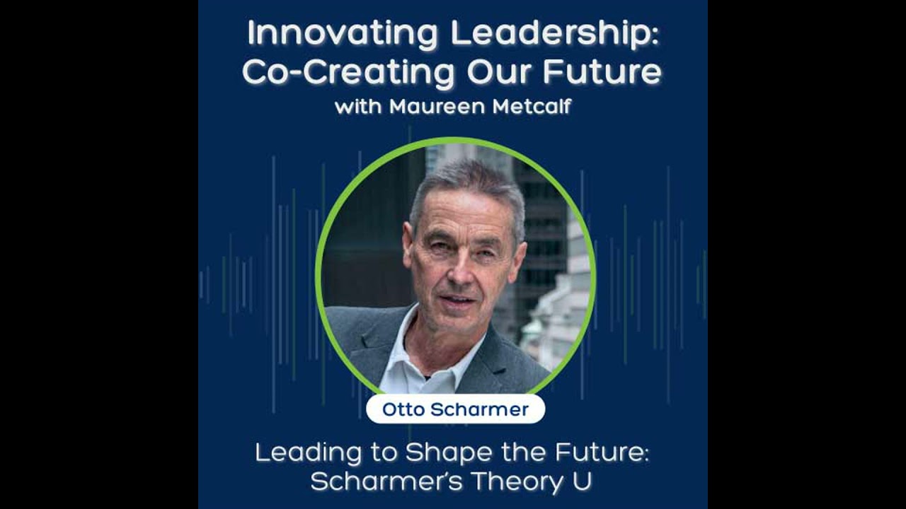 S7 Ep8:  Leading to Shape the Future: Scharmer’s Theory U