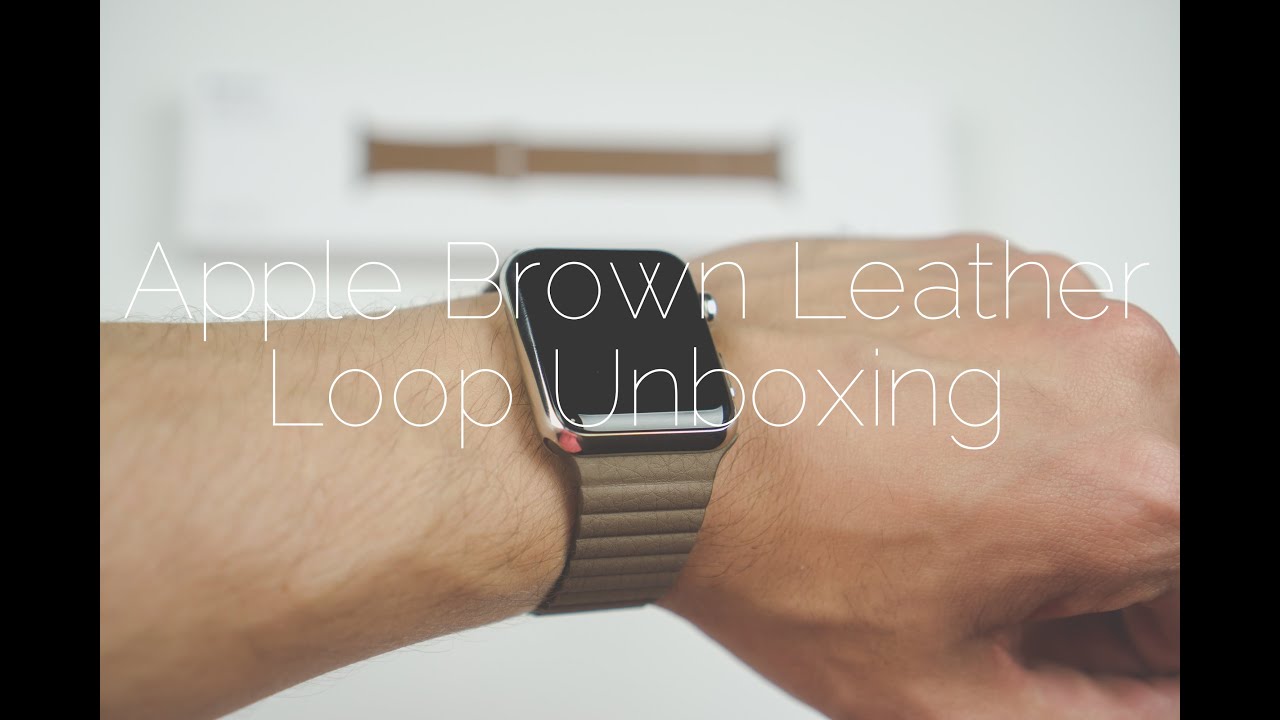 Apple Watch Brown Leather Loop Unboxing