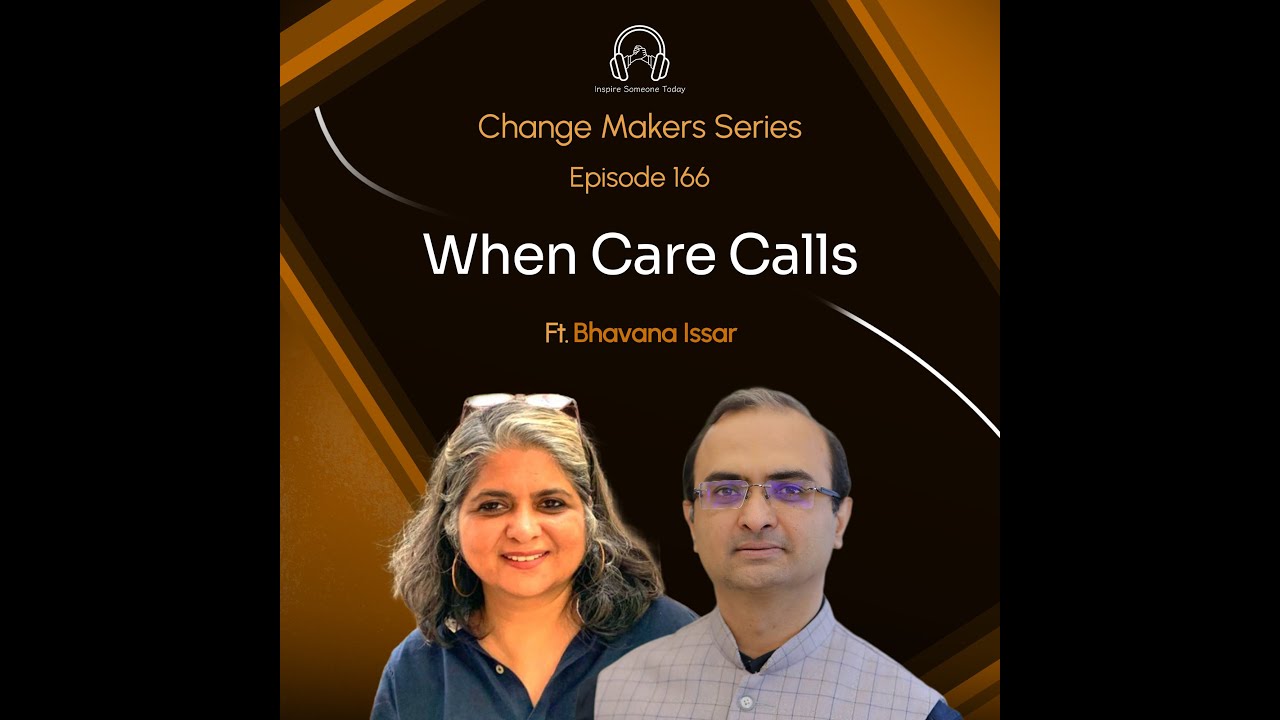 E166 | When Care Calls | Change Makers - Bhavana Issar