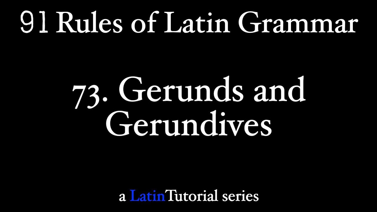 Rule 73: Gerunds and Gerundives