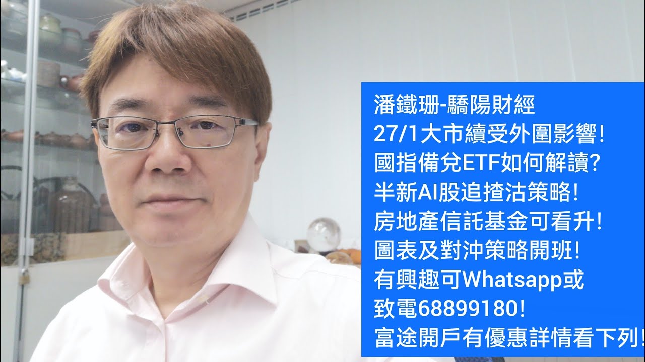 潘鐵珊-驕陽財經27/1大市續受外圍影響！3416如何解讀？半新AI股追揸沽策略！房地產信託基金可看升！圖表及對沖策略開班！有興趣可Whatsapp或致電68899180！富途開戶有優惠詳情看下列！