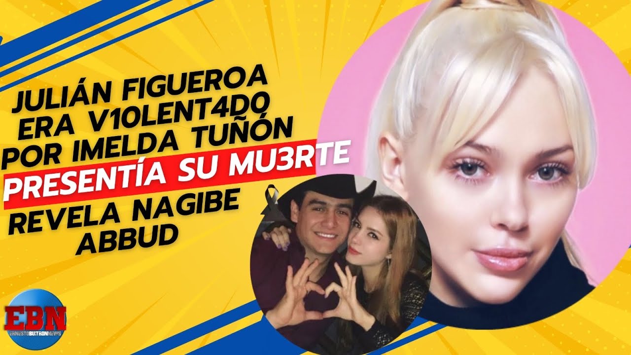 😱Julián Figueroa era V10LENT4D0 por Imelda Tuñón y presentía su MU3RTE 🙏 🚨 revela Nagibe Abbud