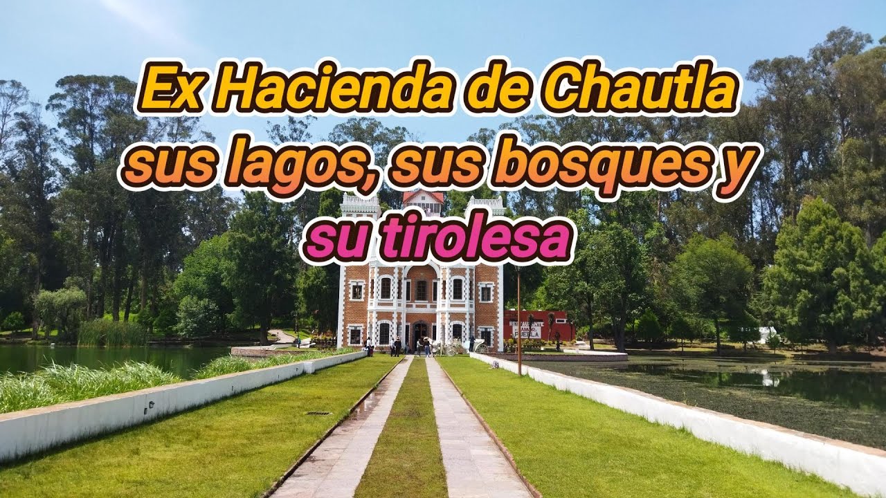 EX HACIENDA DE CHAUTLA, SUS LAGOS SUS BOSQUES Y SU TIROLESA