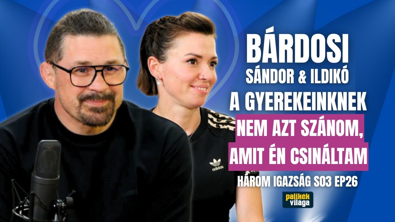 BÁRDOSI SÁNDOR & ILDIKÓ: A GYEREKEINKNEK NEM AZT SZÁNOM, AMIT ÉN CSINÁLTAM | Három igazság | Palikék