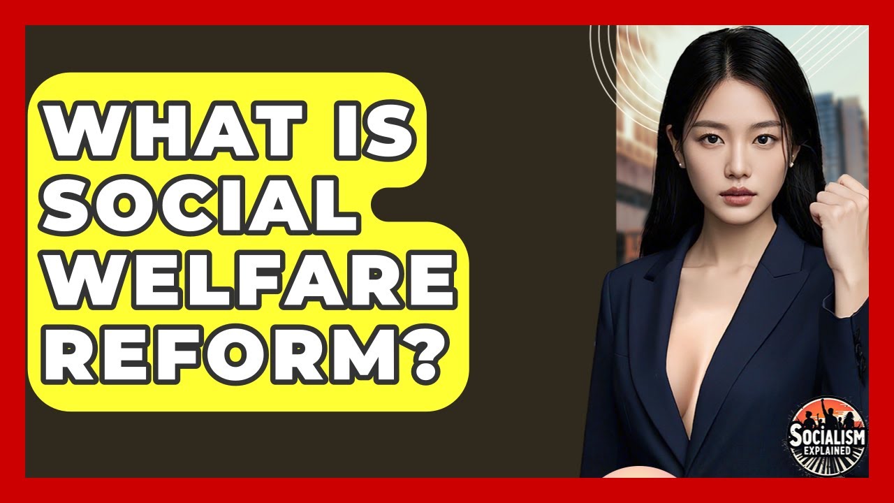 What Is Social Welfare Reform? - Socialism Explained