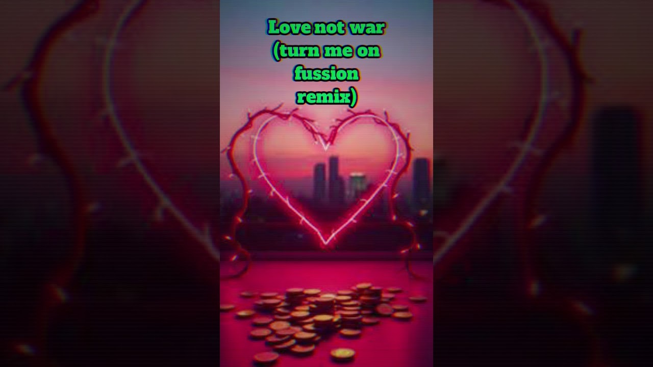 Love not war (turn me on fussion remix)