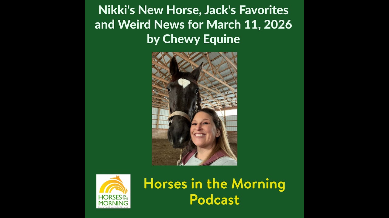 Nikki's New Horse, Jack's Favorites and Weird News for March 11, 2026 by Chewy Equine