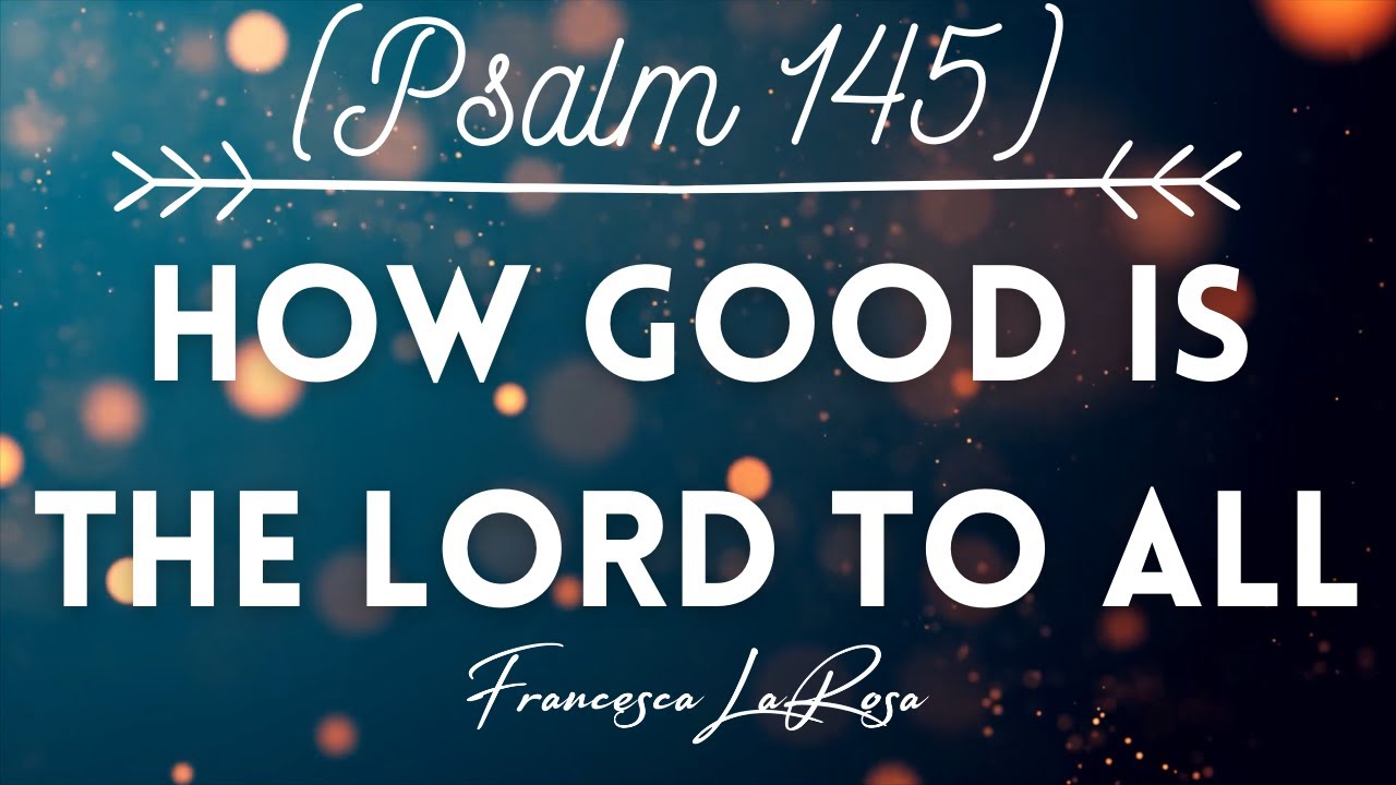 Psalm 145 - How Good Is The Lord To All - Francesca LaRosa (Lyric Video) (Wedding Psalm)