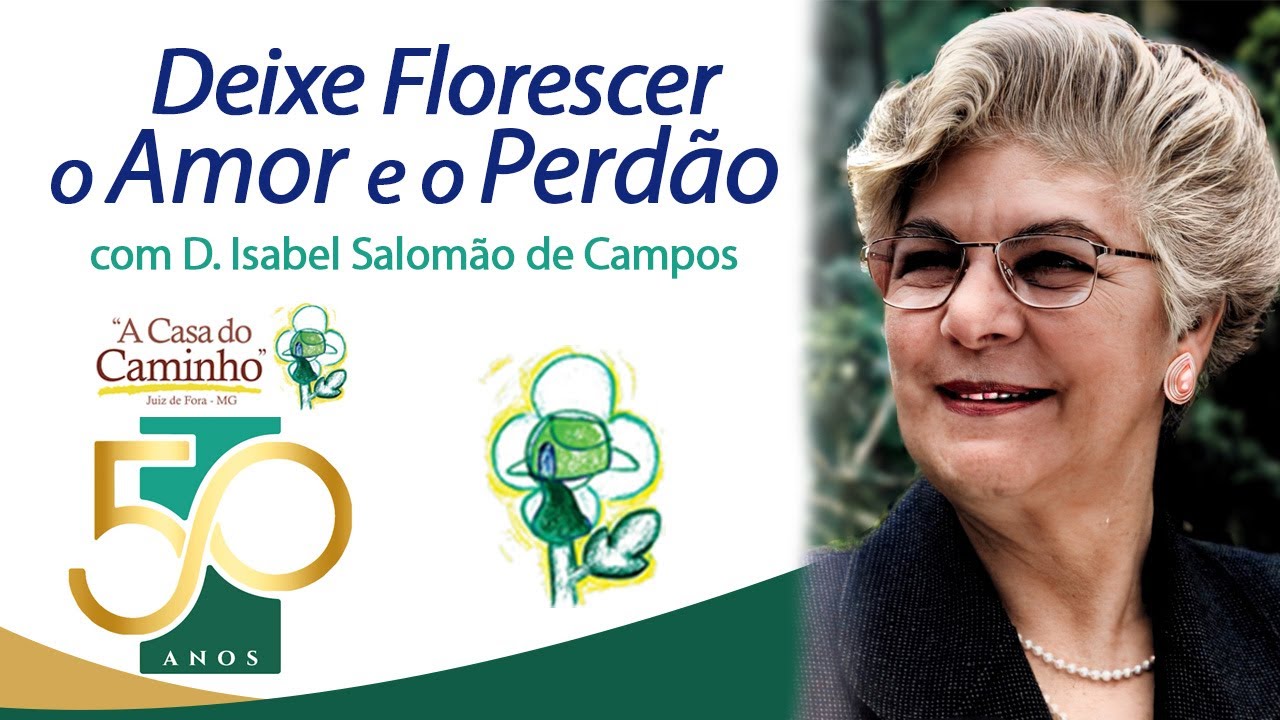 DEIXE FLORESCER O AMOR E O PERDÃO -- com D. Isabel Salomão de Campos