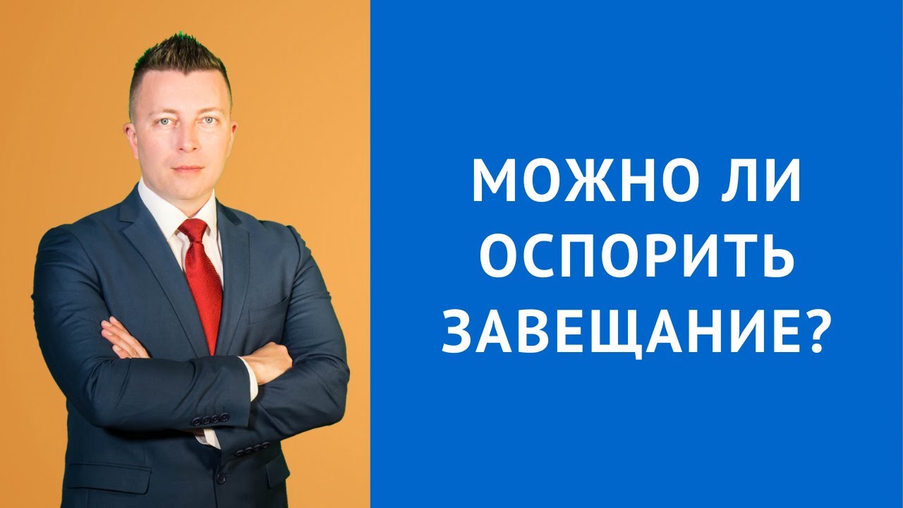 Можно ли оспорить завещание - Консультация наследственного адвоката